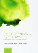 The Greening Of Everyday Life: Challenging Practices, Imagining Possibilities