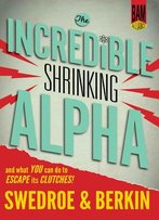 The Incredible Shrinking Alpha: And What You Can Do To Escape Its Clutches
