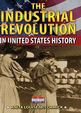 The Industrial Revolution In United States History By Anita Louise Mccormick