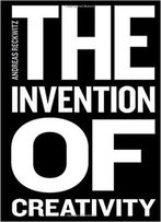 The Invention Of Creativity: Modern Society And The Culture Of The New