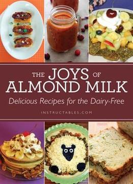 The Joys Of Almond Milk: Delicious Recipes For The Dairy-free