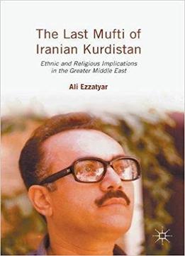 The Last Mufti Of Iranian Kurdistan: Ethnic And Religious Implications In The Greater Middle East