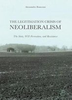 The Legitimation Crisis Of Neoliberalism: The State, Will-Formation, And Resistance
