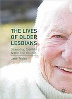 The Lives Of Older Lesbians: Sexuality, Identity & The Life Course