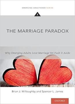 The Marriage Paradox: Why Emerging Adults Love Marriage Yet Push It Aside
