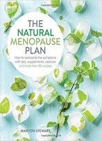 The Natural Menopause Plan: Over The Symptoms With Diet, Supplements, Exercise And More Than 90 Recipes