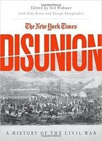 The New York Times Disunion: A History Of The Civil War