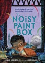 The Noisy Paint Box: The Colors And Sounds Of Kandinsky's Abstract Art