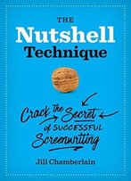 The Nutshell Technique: Crack The Secret Of Successful Screenwriting
