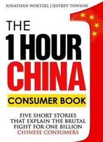 The One Hour China Consumer Book: Five Short Stories That Explain The Brutal Fight For One Billion Consumers