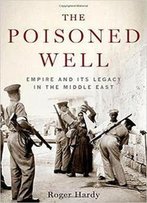 The Poisoned Well: Empire And Its Legacy In The Middle East