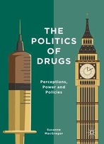 The Politics Of Drugs: Perceptions, Power And Policies