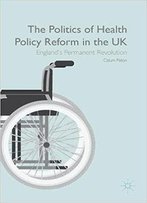 The Politics Of Health Policy Reform In The Uk