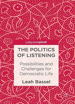 The Politics Of Listening: Possibilities And Challenges For Democratic Life