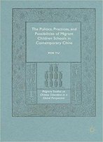The Politics, Practices, And Possibilities Of Migrant Children Schools In Contemporary China