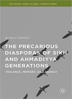 The Precarious Diasporas Of Sikh And Ahmadiyya Generations: Violence, Memory, And Agency