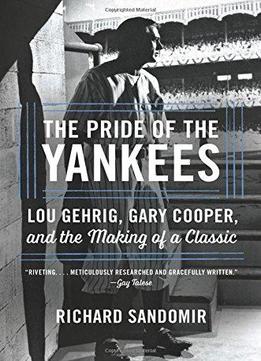 The Pride Of The Yankees: Lou Gehrig, Gary Cooper, And The Making Of A Classic