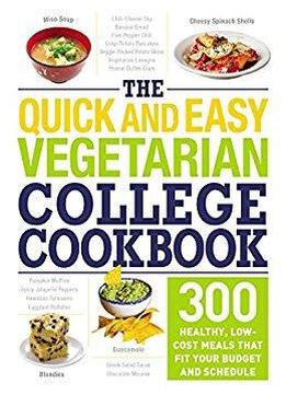 The Quick And Easy Vegetarian College Cookbook: 300 Healthy, Low-cost Meals That Fit Your Budget And Schedule