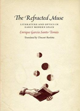 The Refracted Muse: Literature And Optics In Early Modern Spain
