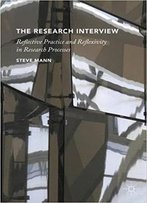 The Research Interview: Reflective Practice And Reflexivity In Research Processes