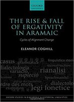 The Rise And Fall Of Ergativity In Aramaic: Cycles Of Alignment Change