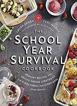The School Year Survival Cookbook: Healthy Recipes And Sanity-saving Strategies For Every Family And Every Meal (even Snacks)