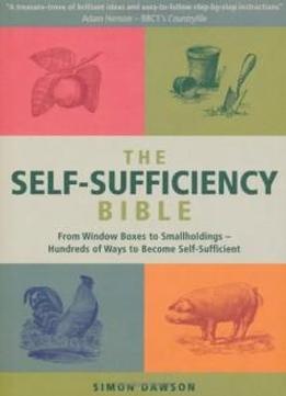 The Self-Sufficiency Bible: Window Boxes to Smallholdings - Hundreds of Ways to Become Self-Sufficient