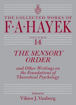 The Sensory Order And Other Writings On The Foundations Of Theoretical Psychology