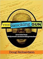 The Smoking Gun: True Tales From Hollywood's Screenwriting Trenches