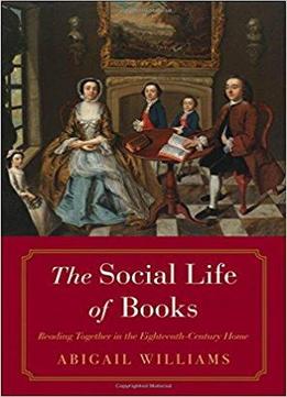 The Social Life Of Books: Reading Together In The Eighteenth-century Home