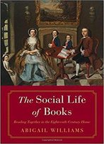 The Social Life Of Books: Reading Together In The Eighteenth-Century Home
