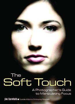 The Soft Touch: A Photographer's Guide To Manipulating Focus