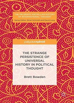 The Strange Persistence Of Universal History In Political Thought (the Palgrave Macmillan History Of International Thought)