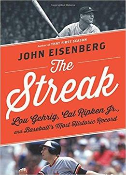 The Streak: Lou Gehrig, Cal Ripken Jr., And Baseball's Most Historic Record