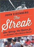 The Streak: Lou Gehrig, Cal Ripken Jr., And Baseball's Most Historic Record