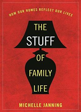 The Stuff Of Family Life: How Our Homes Reflect Our Lives