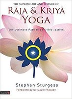 The Supreme Art And Science Of Raja And Kriya Yoga: The Ultimate Path To Self-Realisation
