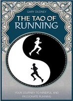 The Tao Of Running: The Journey To Mindful And Passionate Running