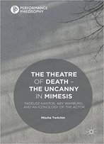 The Theatre Of Death – The Uncanny In Mimesis: Tadeusz Kantor, Aby Warburg, And An Iconology Of The Actor