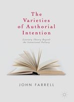 The Varieties Of Authorial Intention: Literary Theory Beyond The Intentional Fallacy