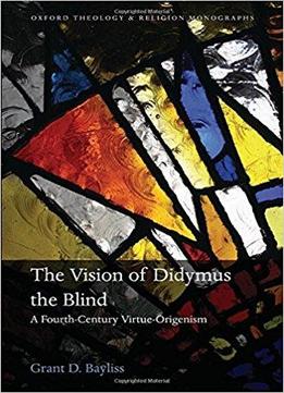 The Vision Of Didymus The Blind: A Fourth-century Virtue-origenism