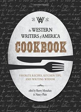 The Western Writers Of America Cookbook: Favorite Recipes, Cooking Tips, And Writing Wisdom