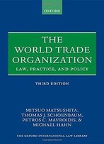 The World Trade Organization: Law, Practice, And Policy
