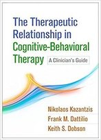 Therapeutic Relationship In Cognitive-Behavioral Therapy: A Clinician's Guide