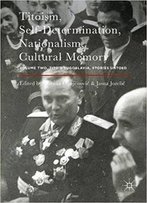 Titoism, Self-Determination, Nationalism, Cultural Memory: Volume Two