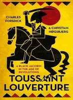 Toussaint Louverture: A Black Jacobin In The Age Of Revolutions