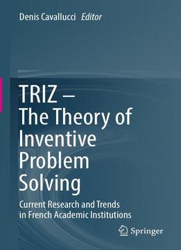 Triz – The Theory Of Inventive Problem Solving: Current Research And Trends In French Academic Institutions