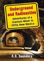 Underground And Radioactive: Adventures Of A Uranium Miner In 1970s New Mexico