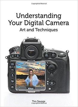Understanding Your Digital Camera: Art And Techniques