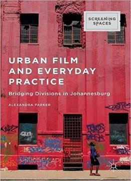 Urban Film And Everyday Practice: Bridging Divisions In Johannesburg